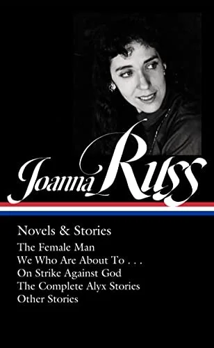 Cover of Joanna Russ: Novels & Stories (LOA #373): The Female Man / We Who Are About To . . . / On Strike Against God / The Complete Alyx Stories / Other Stories (Library of America, 373)