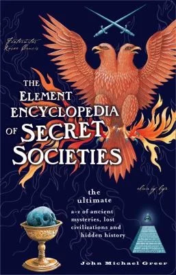 Cover of The Element Encyclopedia Of Secret Societies: The Ultimate Az Of Ancient Mysteries Lost Civilizations And Forgotten Wisdom