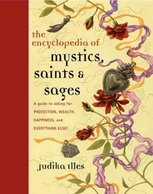 Cover of Encyclopedia Of Mystics Saints Sages A Guide To Asking For Protection Wealth Happiness And Everything Else