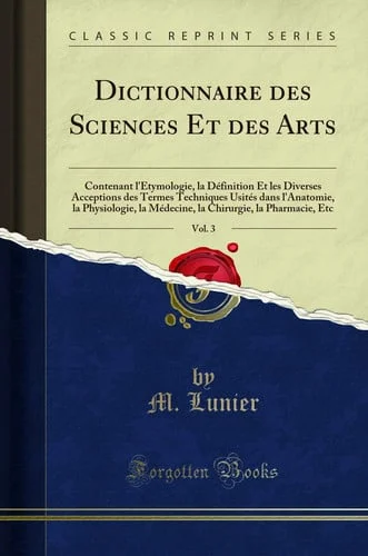 Cover of Dictionnaire Des Sciences Et Des Arts, Vol. 3 Contenant l'Étymologie, La Définition Et Les Diverses Acceptions Des Termes Techniques Usités Dans l'Anatomie, La Physiologie, La Médecine, La Chirurgie, La Pharmacie, Etc (Classic Reprint)