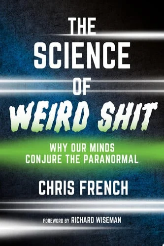 Cover of The science of weird shit: why our minds conjure the paranormal