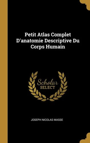 Cover of Petit Atlas Complet D'anatomie Descriptive Du Corps Humain