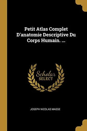 Cover of Petit Atlas Complet d'Anatomie Descriptive du Corps Humain... .