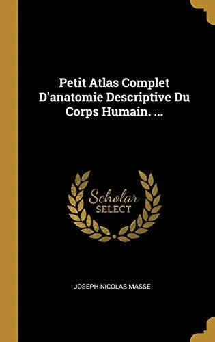 Cover of Petit Atlas Complet d'Anatomie Descriptive du Corps Humain... .