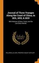 Cover of Journal of three voyages along the coast of China in 1831-1832, & 1833, with notices of Siam, Corea, and the Loo-Choo Islands. To which is prefixed an introductory essay on the policy, religion, etc., of China