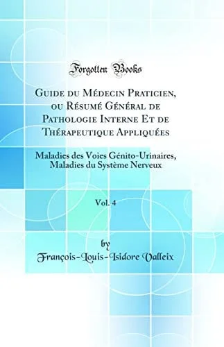Cover of Guide Du Médecin Praticien, Ou Résumé Général de Pathologie Interne Et de Thérapeutique Appliquées, Vol. 4 Maladies Des Voies Génito-Urinaires, Maladies Du Système Nerveux (Classic Reprint)