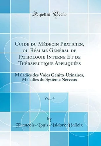 Cover of Guide Du Médecin Praticien, Ou Résumé Général de Pathologie Interne Et de Thérapeutique Appliquées, Vol. 4 Maladies Des Voies Génito-Urinaires, Maladies Du Système Nerveux (Classic Reprint)