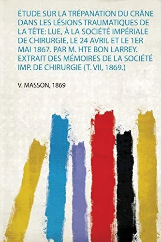 Cover of Étude Sur La Trépanation Du Crâne Dans Les Lésions Traumatiques De La Tête: Lue, À La Société Impériale De Chirurgie, Le 24 Avril Et Le 1Er Mai 1867. ... De Chirurgie (T. Vii, 1869.) (French Edition)