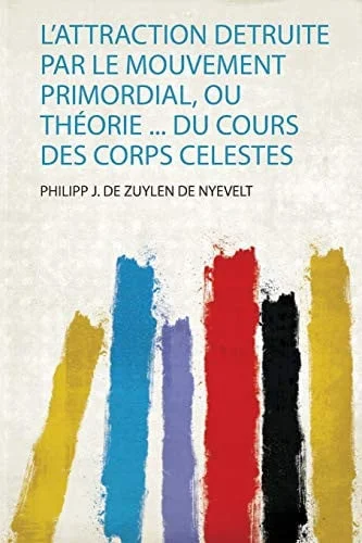 Cover of L'attraction Detruite Par Le Mouvement Primordial, Ou Théorie ... Du Cours Des Corps Celestes (French Edition)