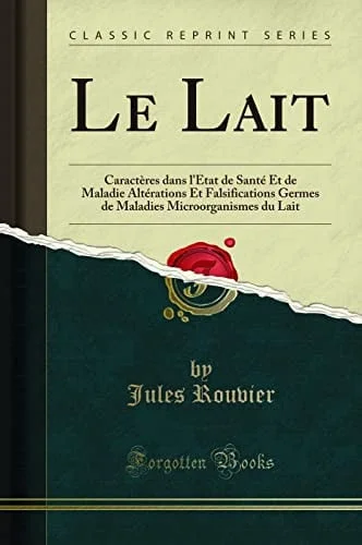 Cover of Le Lait Caractères Dans l'État de Santé Et de Maladie Altérations Et Falsifications Germes de Maladies Microorganismes Du Lait (Classic Reprint)