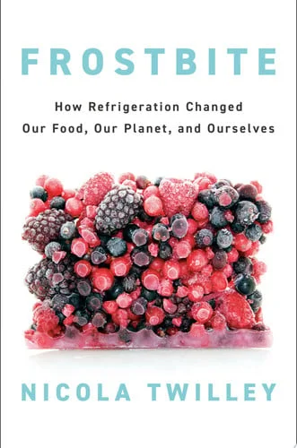 Cover of Frostbite: how refrigeration changed our food, our planet, and ourselves