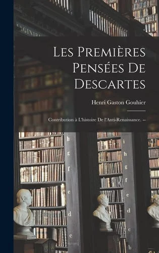 Cover of Les Premières Pensées De Descartes; Contribution À L'histoire De L'Anti-Renaissance. --