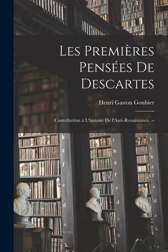 Cover of Les Premières Pensées De Descartes; Contribution À L'histoire De L'Anti-Renaissance. --