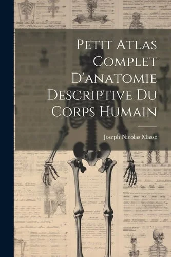 Cover of Petit Atlas Complet D'anatomie Descriptive Du Corps Humain