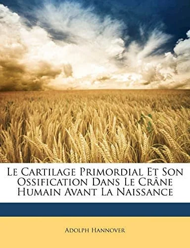 Cover of Le Cartilage Primordial Et Son Ossification Dans Le Crâne Humain Avant La Naissance (French Edition)