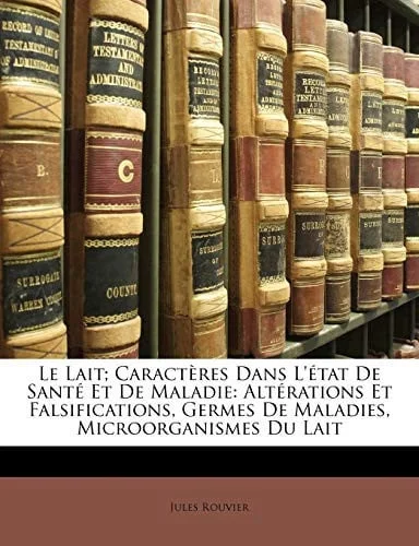 Cover of Le Lait; Caractères Dans L'état De Santé Et De Maladie: Altérations Et Falsifications, Germes De Maladies, Microorganismes Du Lait (French Edition)