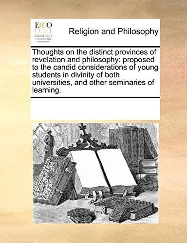 Cover of Thoughts on the distinct provinces of revelation and philosophy: proposed to the candid considerations of young students in divinity of both universities, and other seminaries of learning.