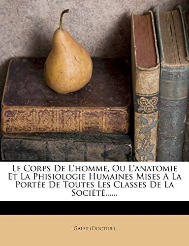 Cover of Le Corps de L'Homme, Ou L'Anatomie Et La Phisiologie Humaines Mises a la Portee de Toutes Les Classes de La Societe...... (French Edition)