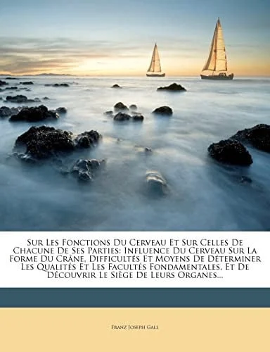 Cover of Sur Les Fonctions Du Cerveau Et Sur Celles De Chacune De Ses Parties: Influence Du Cerveau Sur La Forme Du Crâne, Difficultés Et Moyens De Déterminer ... Le Siège De Leurs Organes... (French Edition)