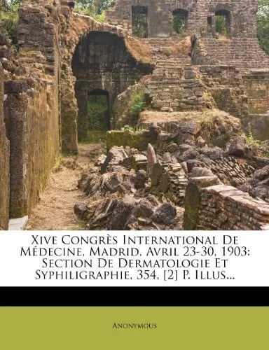 Cover of Xive Congrès International De Médecine, Madrid, Avril 23-30, 1903: Section De Dermatologie Et Syphiligraphie, 354, [2] P. Illus... (French Edition)