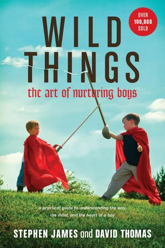 Cover of Wild things: the art of nurturing boys