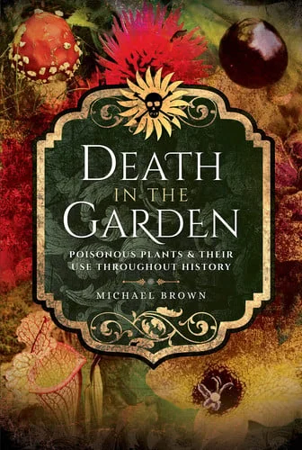 Cover of Death in the garden: poisonous plants & their use throughout history