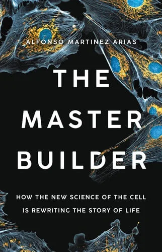 Cover of The master builder: how the new science of the cell is rewriting the story of life
