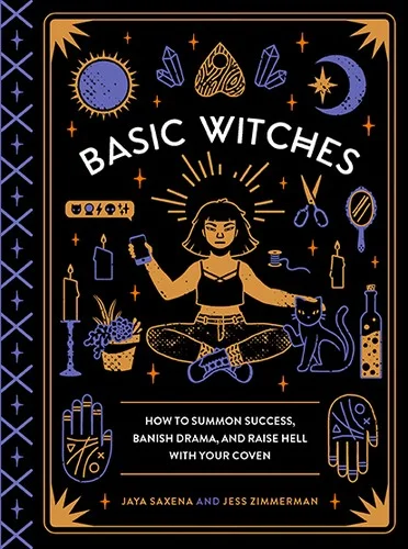 Cover of Basic Witches: How to Summon Success, Banish Drama, and Raise Hell with Your Coven