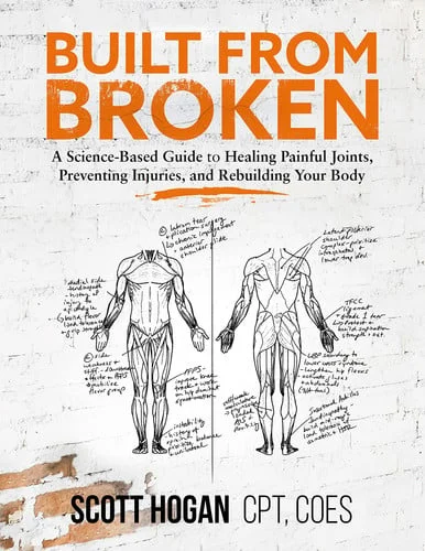Cover of Built from Broken A Science-Based Guide to Healing Painful Joints, Preventing Injuries, and Rebuilding Your Body