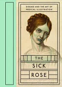 Cover of The Sick Rose, Or, Disease and the Art of Medical Illustration