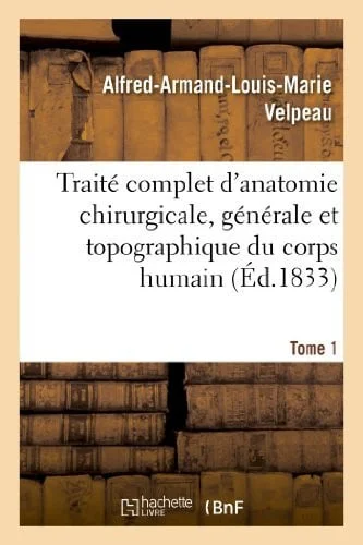 Cover of Traité Complet d'Anatomie Chirurgicale, Générale Et Topographique Du Corps Humain. Tome 1 , Ou Anatomie Considérée Dans Ses Rapports Avec La Pathologie Chirurgicale Et La Médecine Opératoire