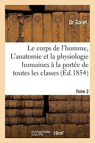 Cover of Le Corps de l'Homme, l'Anatomie Et La Physiologie Humaines À La Portée de Toutes Les Classes Tome 2