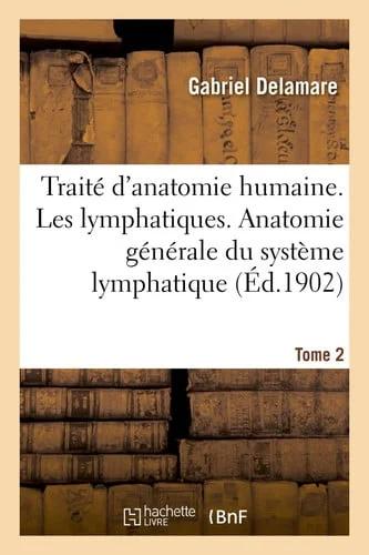Cover of Traité d'Anatomie Humaine. Tome Deuxième, Les Lymphatiques. Anatomie Générale Tome 2 Du Système Lymphatique