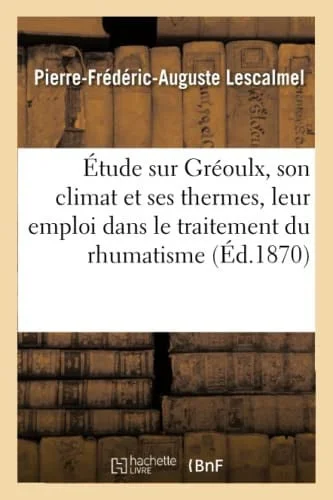Cover of Étude Sur Gréoulx, Son Climat Et Ses Thermes, Leur Emploi Dans Le Traitement Du Rhumatisme