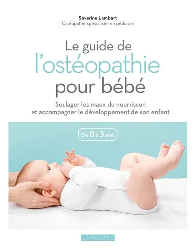 Cover of Le guide de l'ostéopathie pour bébé: soulager les maux du nourrisson et accompagner le développement de son enfant: de 0 à 3 ans