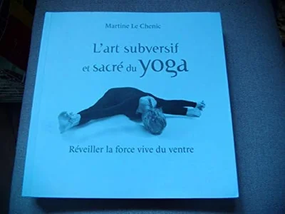Cover of L'art subversif et sacré du yoga: réveiller la force vive du ventre et la souplesse de l'esprit