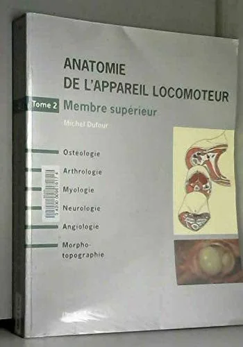 Cover of Anatomie de l'appareil locomoteur: ostéologie, arthrologie, myologie, neurologie, angiologie, morpho-topographie. Tome 2. Membre supérieur