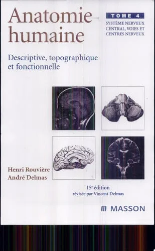 Cover of Anatomie humaine: descriptive, topographique et fonctionnelle. Tome IV. Système nerveux central, voies et centres nerveux