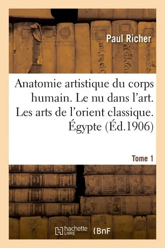 Cover of Nouvelle Anatomie Artistique Du Corps Humain, Cours Supérieur. Le NU Dans l'Art. Tome 1 Les Arts de l'Orient Classique. Égypte, Chaldée, Assyrie