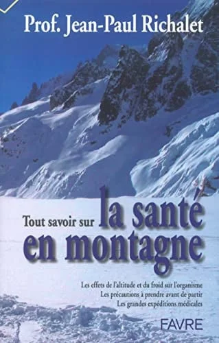 Cover of Tout savoir sur la santé en montagne: les effets de l'altitude et du froid sur l'organisme, les précautions à prendre avant de partir, les grandes expéditions médicales