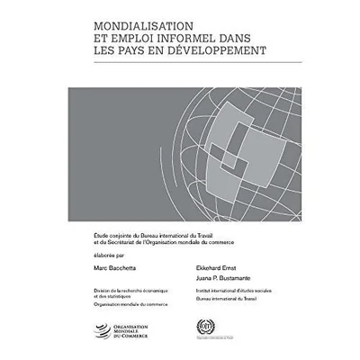 Cover of Mondialisation et emploi informel dans les pays en développement: étude conjointe du Bureau international du travail et du Secrétariat de l'Organisation mondiale du commerce