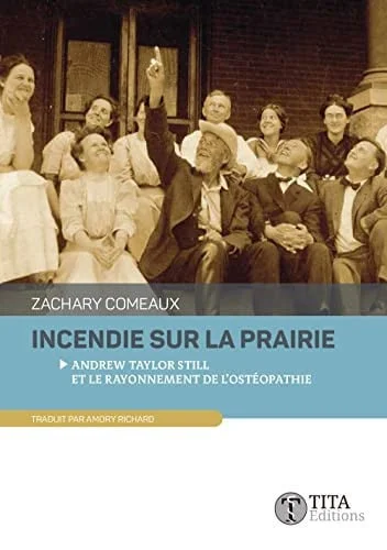 Cover of Incendie sur la prairie: Andrew Taylor Still et le rayonnement de l'ostéopathie: nouvelles historiques, sur la vie du Dr Still et l'essor de l'ostéopathie comme nouveau concept médical