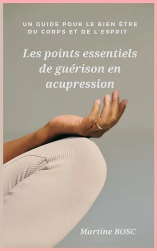 Cover of Les points essentiels de guérison en acupression: Un guide pour le bien être du corps et de l'esprit (French Edition)