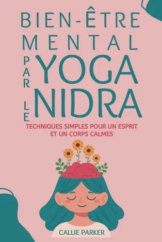 Cover of Bien-être mental par le yoga nidra: Techniques simples pour un esprit et un corps calmes (Votre voyage en yoga nidra) (French Edition)