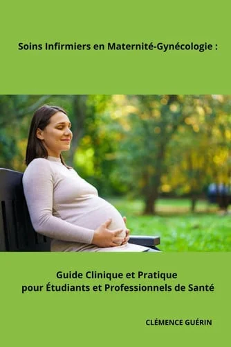 Cover of Soins Infirmiers en Maternité-Gynécologie : Guide Clinique et Pratique pour Étudiants et Professionnels de Santé (Les Soins Infirmiers en formation ... avec Clémence Guérin) (French Edition)