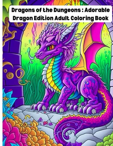 Cover of Dragons of the Dungeons : Adorable Dragon Edition Adult Coloring Book: A Fantasy Adventure of Adorable Dragons and Enchanting Dungeons