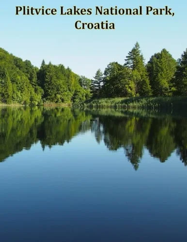 Cover of Plitvice Lakes National Park, Croatia: A Visual Exploration of Plitvice Lakes National Park, A Visual Journey through Extraordinary Landscapes - A ... Beauty of National Parks Around the World)