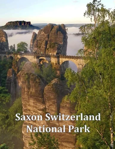 Cover of Saxon Switzerland National Park: A Visual Exploration of Saxon Switzerland National Park, A Visual Journey through Extraordinary Landscapes - A ... Beauty of National Parks Around the World)