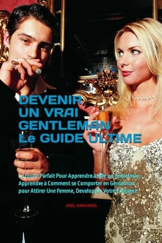 Cover of DEVENIR UN VRAI GENTLEMAN Le GUIDE ULTIME: Le Guide Parfait Pour Apprendre à être un Gentelman, Apprendre à Comment se Comporter en Gentelman pour ... Developper Votre Elégance (French Edition)