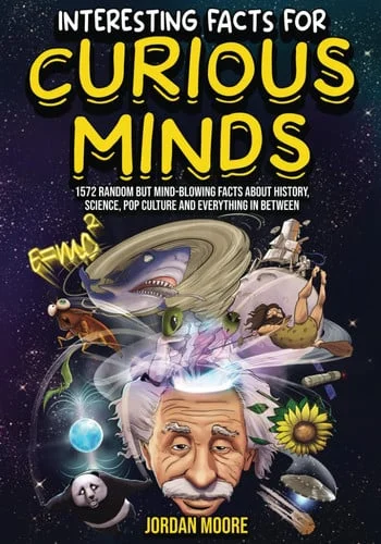 Cover of Interesting Facts for Curious Minds 1572 Random But Mind-blowing Facts about History, Science, Pop Culture and Everything in Between